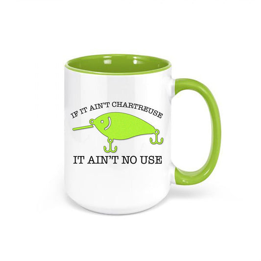 Fishing Mug, If It Ain't Chartreuse It Ain't No Use, Funny Fishing Mug, Fishing Gift, Chartreuse Lure, Fishing Coffee Cup, Chartreuse Lover - Chase Me Tees LLC