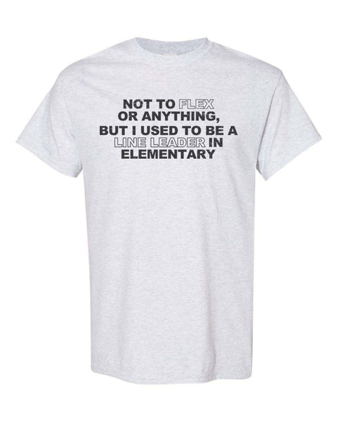 Funny Shirt, Not To Flex Or Anything But I Used To Be A Line Leader In Elementary, Funny Gift, Flexing Shirt, Unisex Fit, Gift For Him - Chase Me Tees LLC