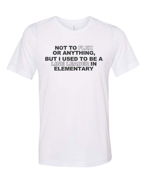 Funny Shirt, Not To Flex Or Anything But I Used To Be A Line Leader In Elementary, Funny Gift, Flexing Shirt, Unisex Fit, Gift For Him - Chase Me Tees LLC