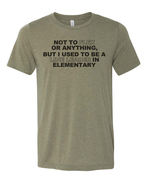 Funny Shirt, Not To Flex Or Anything But I Used To Be A Line Leader In Elementary, Funny Gift, Flexing Shirt, Unisex Fit, Gift For Him - Chase Me Tees LLC