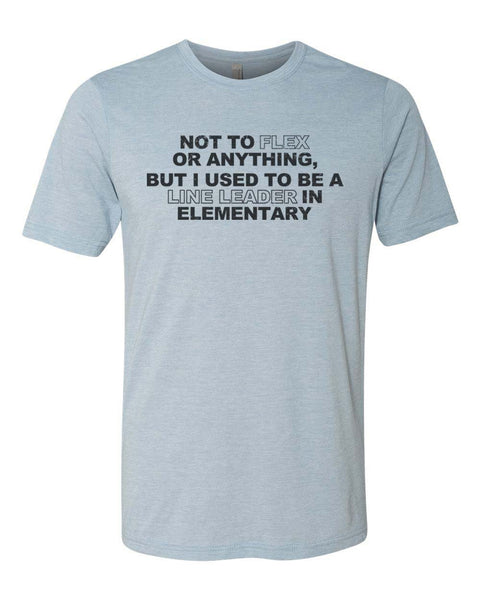 Funny Shirt, Not To Flex Or Anything But I Used To Be A Line Leader In Elementary, Funny Gift, Flexing Shirt, Unisex Fit, Gift For Him - Chase Me Tees LLC